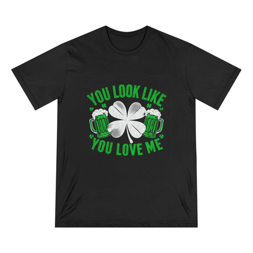 St. Patrick's Day Edition T Shirt You Look Like You Love Me