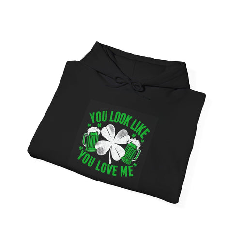 St Patricks Hoodie You Look Like You Love Me