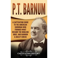 P.T. Barnum: A Captivating Guide to the American Showman Who Founded What Became the Ringling Bros. and Barnum & Bailey Circus - Hardcover
