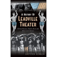 A History of Leadville Theater: Opera Houses, Variety Acts and Burlesque Shows - Hardcover