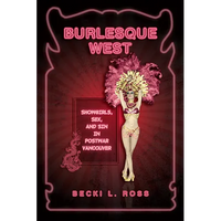 Burlesque West: Showgirls, Sex, and Sin in Postwar Vancouver - Paperback